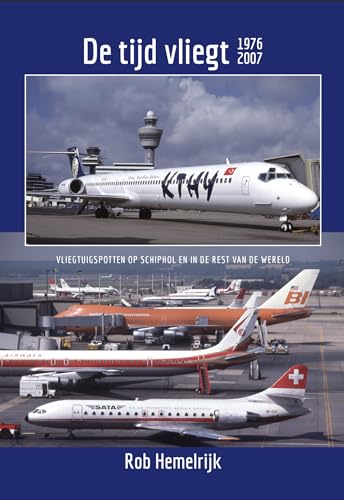 De tijd vliegt 1976-2007: Vliegtuigspotten op Schiphol en in de rest van de wereld von Lycka till Förlag