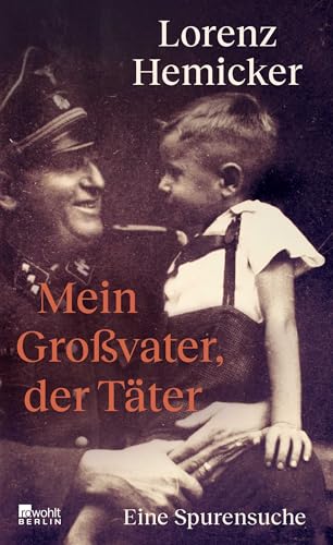 Mein Großvater, der Täter: Eine Spurensuche | Ein bewegendes Buch über die Frage, wie ein Verbrechen eine Familie über Generationen hinweg prägt. von Rowohlt Berlin