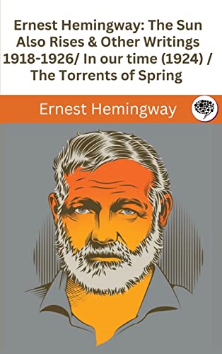 Ernest Hemingway: The Sun Also Rises & Other Writings 1918-1926: in our time (1924) / The Torrents of Spring von Grapevine India