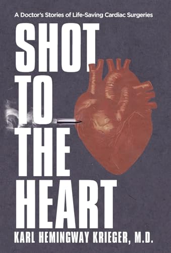 Shot to the Heart: A Doctor's Stories of Life-Saving Cardiac Surgeries von Merack Publishing
