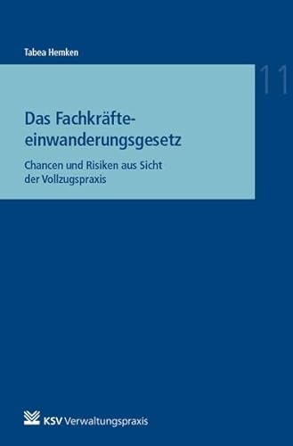 Das Fachkräfteeinwanderungsgesetz: Chancen und Risiken aus Sicht der Vollzugspraxis (Reihe Besonderes Verwaltungsrecht)