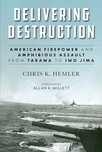 Delivering Destruction: American Firepower and Amphibious Assault from Tarawa to Iwo Jima (Studies in Marine Corps History and Amphibious Warfare) von Naval Institute Press