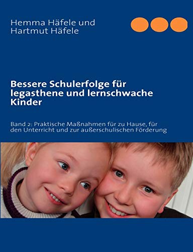 Bessere Schulerfolge für legasthene und lernschwache Kinder: Band 2: Praktische Maßnahmen für zu Hause, für den Unterricht und zur außerschulischen Förderung von Books on Demand GmbH
