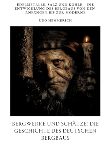 Bergwerke und Schätze: Die Geschichte des deutschen Bergbaus: Edelmetalle, Salz und Kohle – Die Entwicklung des Bergbaus von den Anfängen bis zur Moderne von tredition