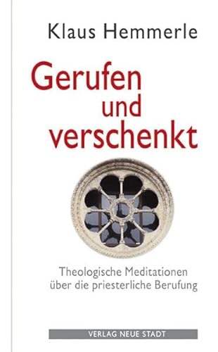 Gerufen und Verschenkt: Theologische Meditationen über die priesterliche Berufung (Theologie und Glaube)