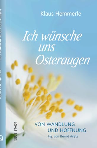 Ich wünsche uns Osteraugen: Von Wandlung und Hoffnung (Spiritualität)