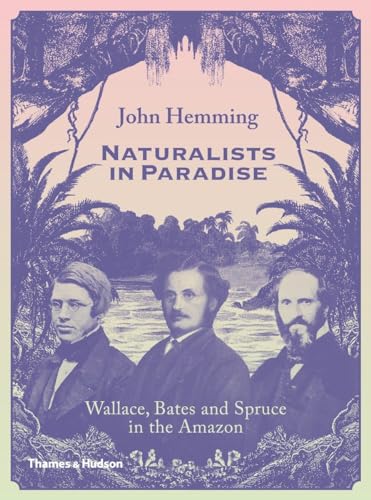 Naturalists in Paradise: Wallace, Bates and Spruce in the Amazon von Thames & Hudson