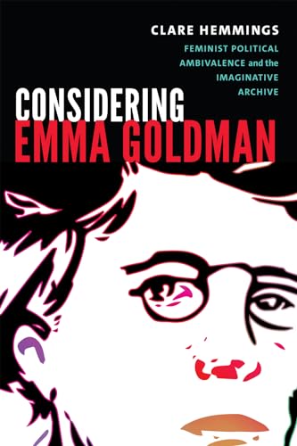 Considering Emma Goldman: Feminist Political Ambivalence & the Imaginative Archive (Next Wave: New Directions in Women's Studies)
