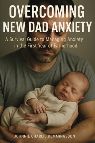 Overcoming New Dad Anxiety: A Survival Guide to Managing Anxiety in the First Year of Fatherhood Overcoming New Dad Anxiety: A Survival Guide to Managing Anxiety in the First Year of Fatherhood von Isohan Publishing