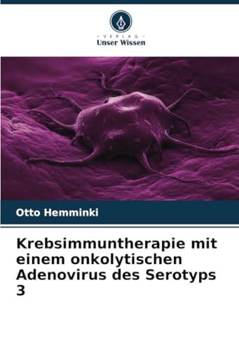 Krebsimmuntherapie mit einem onkolytischen Adenovirus des Serotyps 3 von Verlag Unser Wissen
