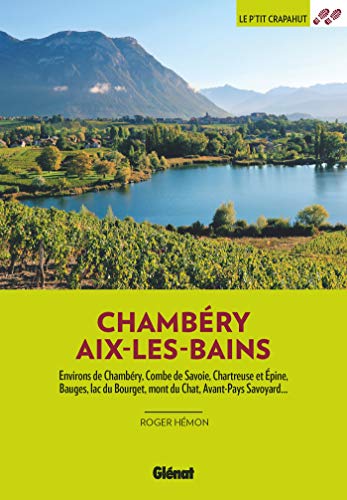 Autour de Chambéry Aix-les-Bains (2e ed): Environs de Chambéry, Combe de Savoie, Chartreuse et Epine Bauges, lac du Bourget, Mont de Chat, Avant-Pays Savoyard...