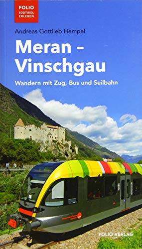 Meran - Vinschgau: Wandern mit Zug, Bus und Seilbahn ("Folio - Südtirol erleben") von Folio Verlagsges. Mbh
