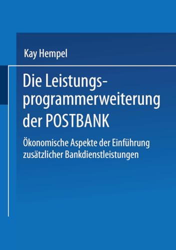 Die Leistungs-Programmerweiterung der POSTBANK: Ökonomische Aspekte der Einführung zusätzlicher Bankdienstleistungen (Gabler Edition Wissenschaft) von Deutscher Universitätsverlag