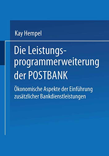 Die Leistungs-Programmerweiterung der POSTBANK: Ökonomische Aspekte der Einführung zusätzlicher Bankdienstleistungen (Gabler Edition Wissenschaft)