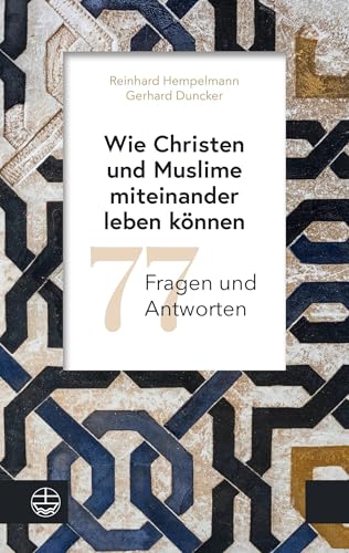 Wie Christen und Muslime miteinander leben können: 77 Fragen und Antworten