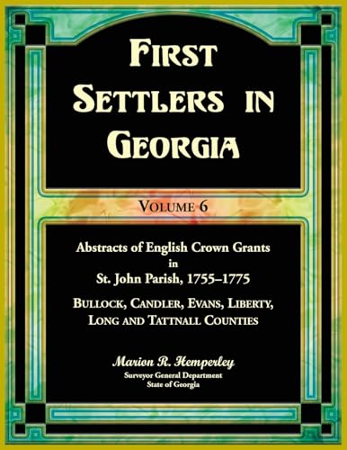 First Settlers in Georgia, Volume 6, Abstracts of English Crown Grants in St. John Parish, 1755-1775: Bulloch, Candler, Evans, Liberty, Long and Tattnall Counties von Heritage Books Inc.