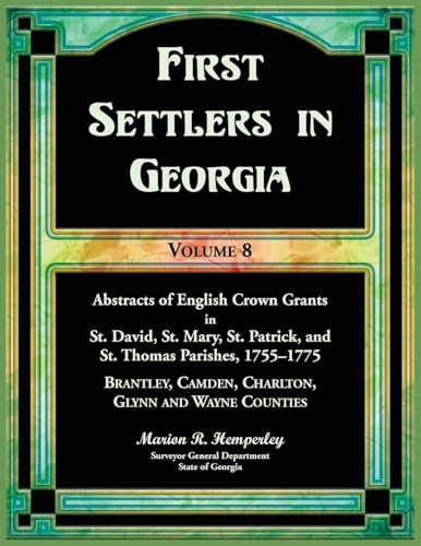 First Settlers in Georgia, Volume 8, Abstracts of English Crown Grants in St. David's, St. Mary's, St. Patrick's, and St. Thomas's Parishes, ... Camden, Charlton, Glynn, and Wayne Counties von Heritage Books Inc.