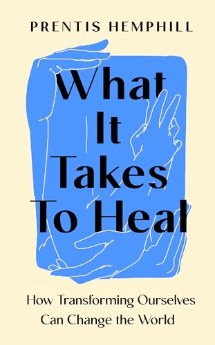 What It Takes To Heal: How Transforming Ourselves Can Change the World