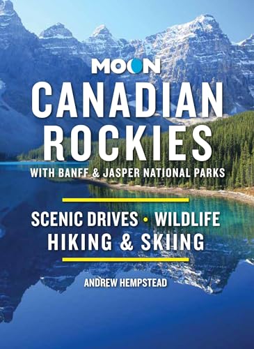Moon Canadian Rockies: With Banff & Jasper National Parks: Scenic Drives, Wildlife, Hiking & Skiing (Travel Guide)