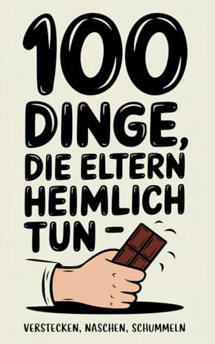 „100 Dinge, die Eltern heimlich tun – Verstecken, Naschen, Schummeln“ von Independently published