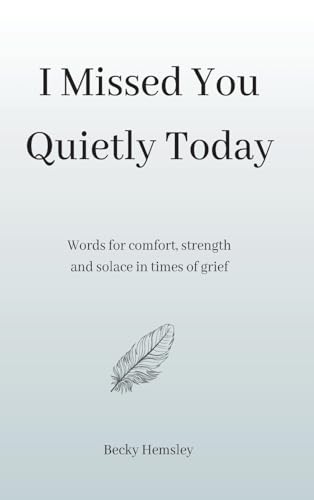 I Missed You Quietly Today: Words for comfort, strength and solace in times of grief von Wildmark Publishing
