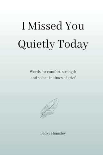 I Missed You Quietly Today: Words for comfort, strength and solace in times of grief von Wildmark Publishing
