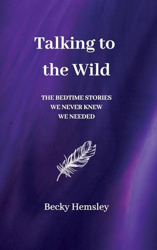 Talking to the Wild: The bedtime stories we never knew we needed. von Wildmark Publishing