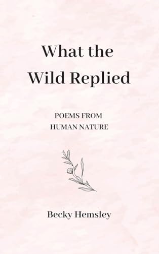 What the Wild Replied: Poems from Human Nature von Wildmark Publishing