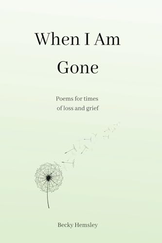 When I Am Gone: Poems for times of loss and grief von Wildmark Publishing