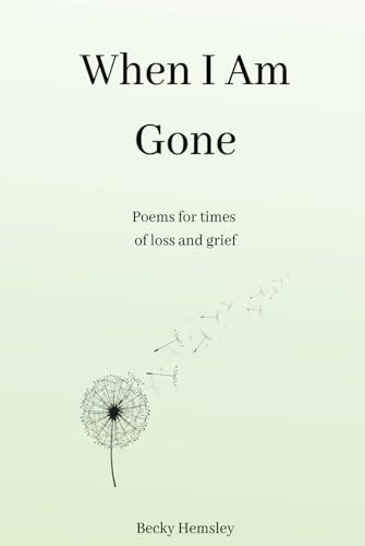 When I Am Gone: Poems for times of loss and grief