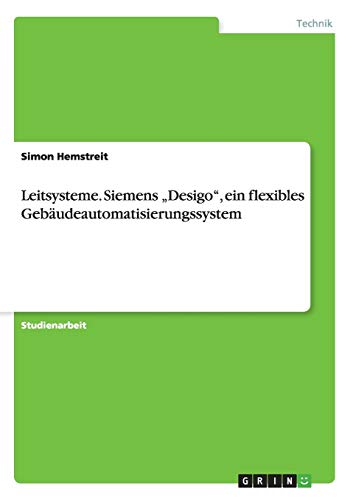 Leitsysteme. Siemens ¿Desigo¿, ein flexibles Gebäudeautomatisierungssystem von Grin Publishing
