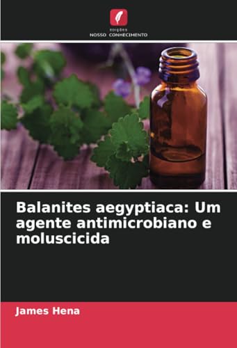 Balanites aegyptiaca: Um agente antimicrobiano e moluscicida: DE von Edições Nosso Conhecimento