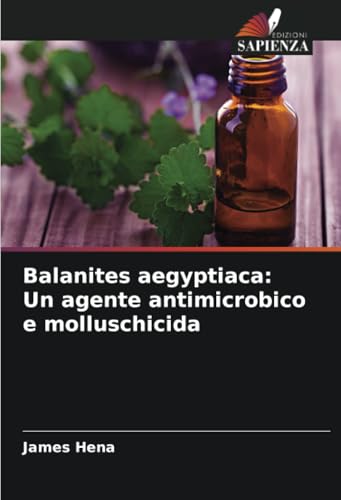 Balanites aegyptiaca: Un agente antimicrobico e molluschicida: DE von Edizioni Sapienza