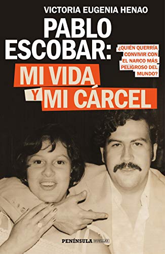 Pablo Escobar: mi vida y mi cárcel: ¿Quién querría convivir con el narco más peligroso del mundo? (PENINSULA, Band 1) von Ediciones Península