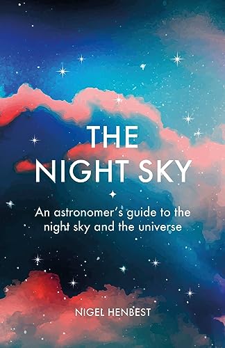 The Night Sky: An astronomers guide to the night sky and the universe