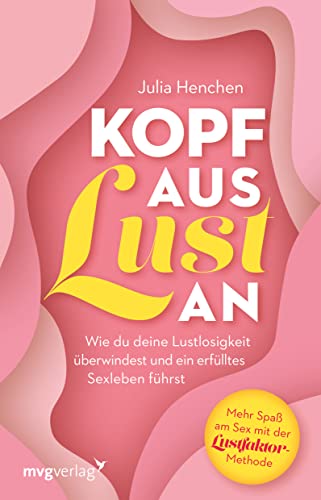 Kopf aus – Lust an: Wie du deine Lustlosigkeit überwindest und ein erfülltes Sexleben führst. Mehr Spaß am Sex mit der Lustfaktor-Methode. Ratgeber für mehr Sinnlichkeit und Erotik von mvg Verlag