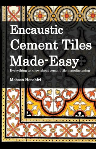 Encaustic Cement Tiles Made Easy: Everything to knwo about cement tile manufacturing von Mohsen Henchiri
