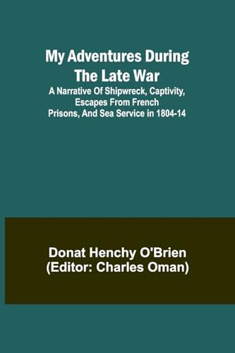 My Adventures During the Late War; A narrative of shipwreck, captivity, escapes from French prisons, and sea service in 1804-14 von Alpha Edition