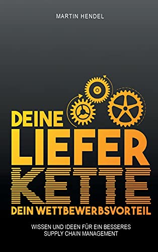 Deine Lieferkette - Dein Wettbewerbsvorteil: Praxiswissen und Ideen für ein besseres Supply Chain Management von tredition