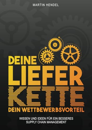 Deine Lieferkette - Dein Wettbewerbsvorteil: Praxiswissen und Ideen für ein besseres Supply Chain Management von Independently published