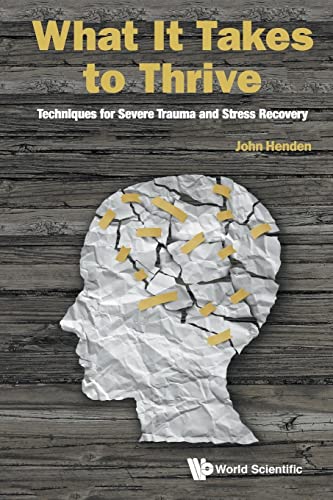 What It Takes To Thrive: Techniques For Severe Trauma And Stress Recovery von World Scientific Publishing Company