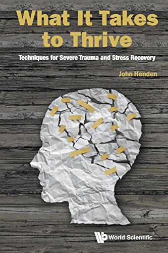 What It Takes To Thrive: Techniques For Severe Trauma And Stress Recovery von Scientific Publishing