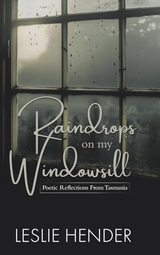 Raindrops on My Windowsill: Poetic Reflections From Tasmania von Tellwell Talent