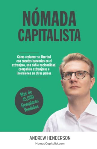 Nómada Capitalista: Cómo reclamar su libertad con empresas en el extranjero, una doble nacionalidad y bancos extranjeros e inversiones en otros países Nómada Capitalista: Cómo reclamar su libertad con empresas en el extranjero, una doble nacionalidad y bancos extranjeros e inversiones en otros países