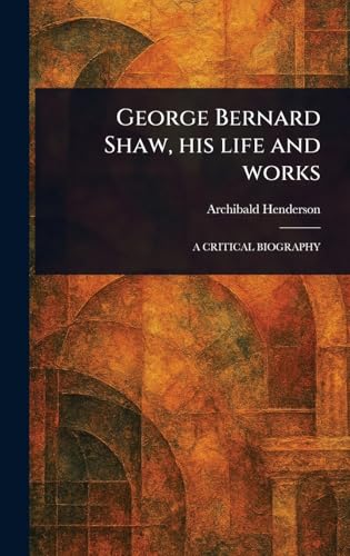 George Bernard Shaw, His Life and Works von Anson Street Press