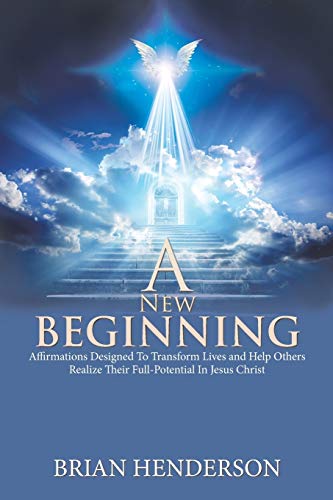 A New Beginning: Affirmations Designed To Transform Lives and Help Others Realize Their Full-Potential In Jesus Christ von Xlibris Us