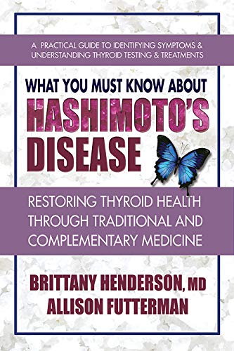 What You Must Know About Hashimoto's Disease: Restoring Thyroid Health Through Traditional and Complementary Medicine