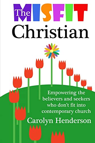 The Misfit Christian: Empowering the Believers and Seekers Who Don't Fit into Contemporary Church von CREATESPACE