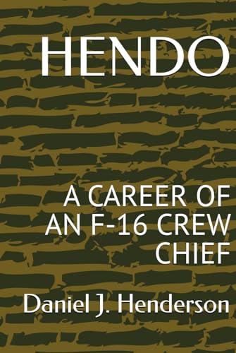 HENDO: A CAREER OF AN F-16 CREW CHIEF von DAI