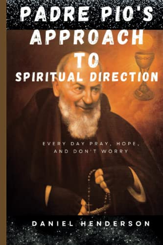 Padre Pio's Approach to Spiritual Direction: Every Day Pray, Hope, and Don't Worry (Religious Powerful Books)
